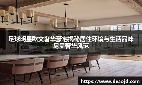 足球明星欧文奢华豪宅揭秘居住环境与生活品味尽显奢华风范