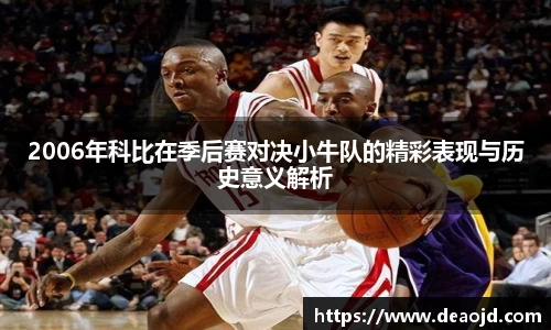 2006年科比在季后赛对决小牛队的精彩表现与历史意义解析